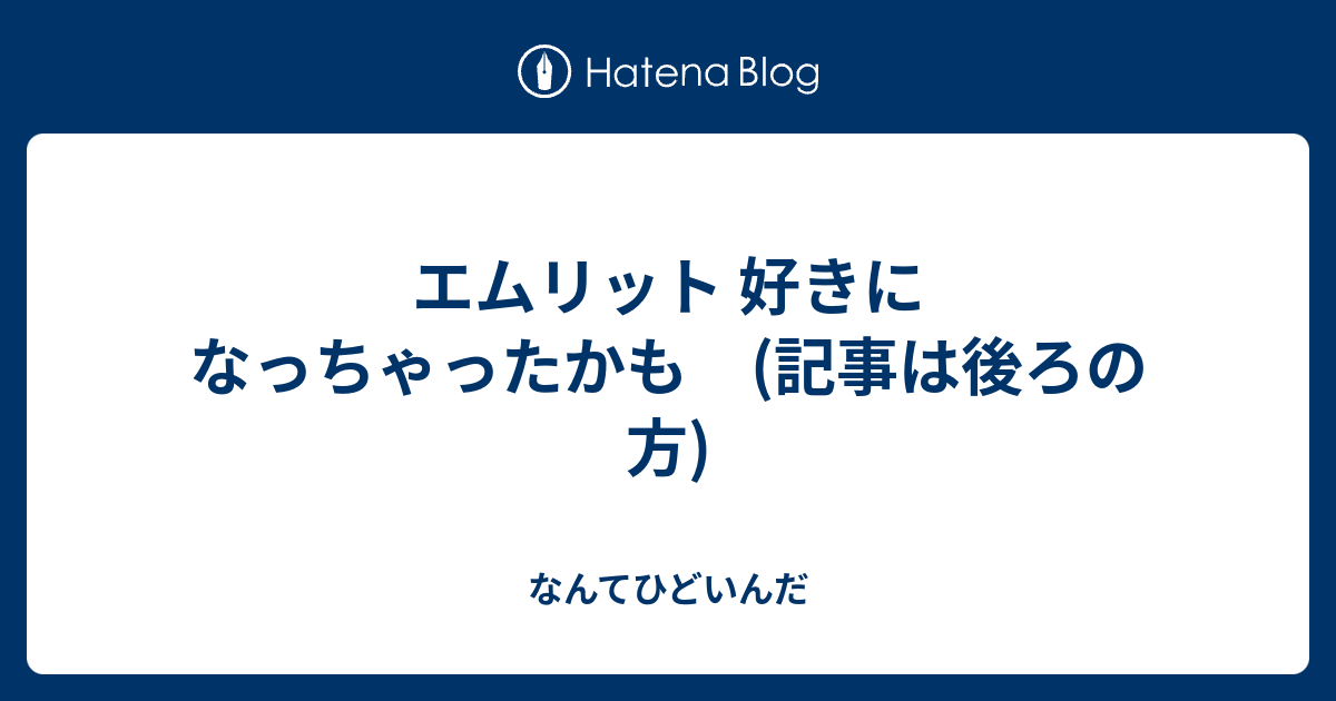 エムリット 好きになっちゃったかも 記事は後ろの方 なんてひどいんだ