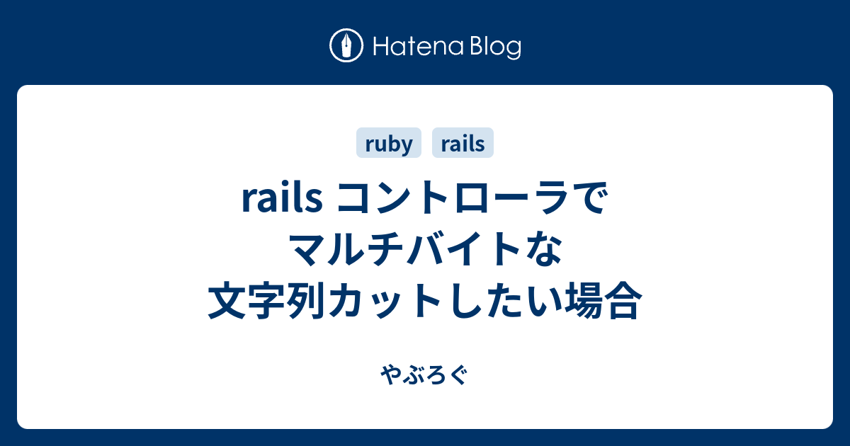 Rails コントローラでマルチバイトな文字列カットしたい場合 やぶろぐ