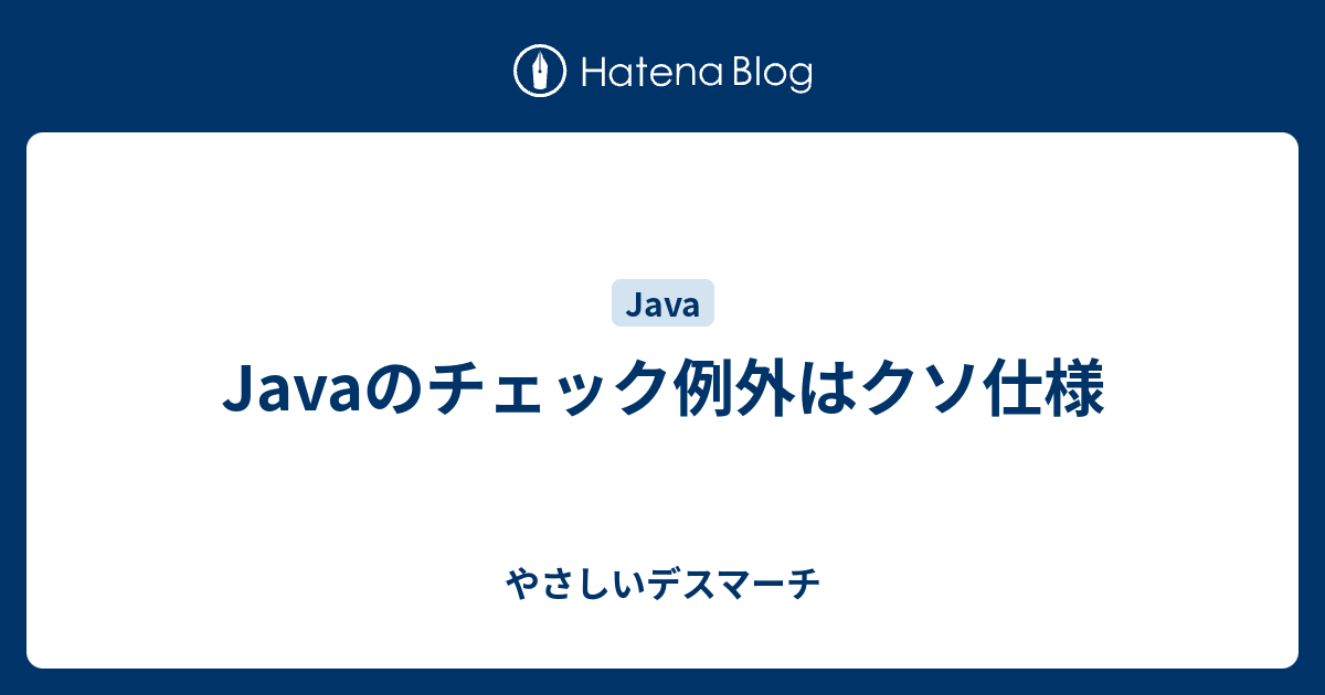 Javaのチェック例外はクソ仕様 やさしいデスマーチ