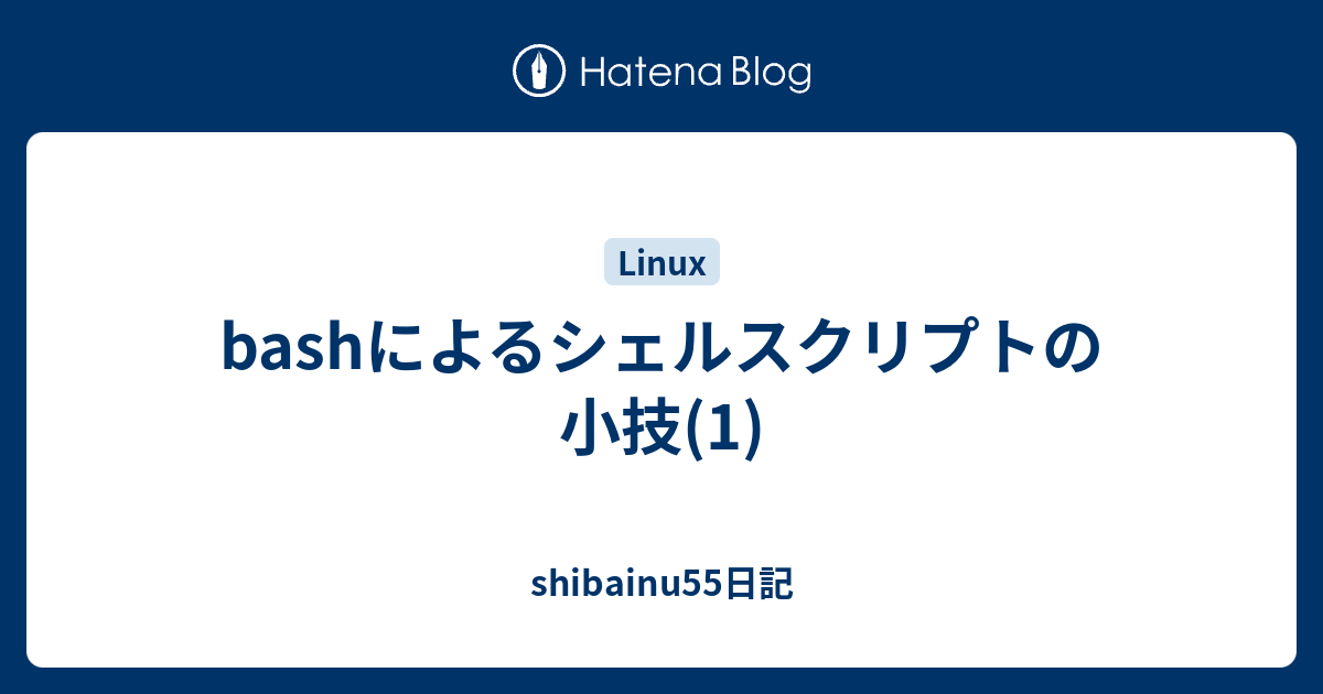 Bashによるシェルスクリプトの小技 1 Shibainu55日記