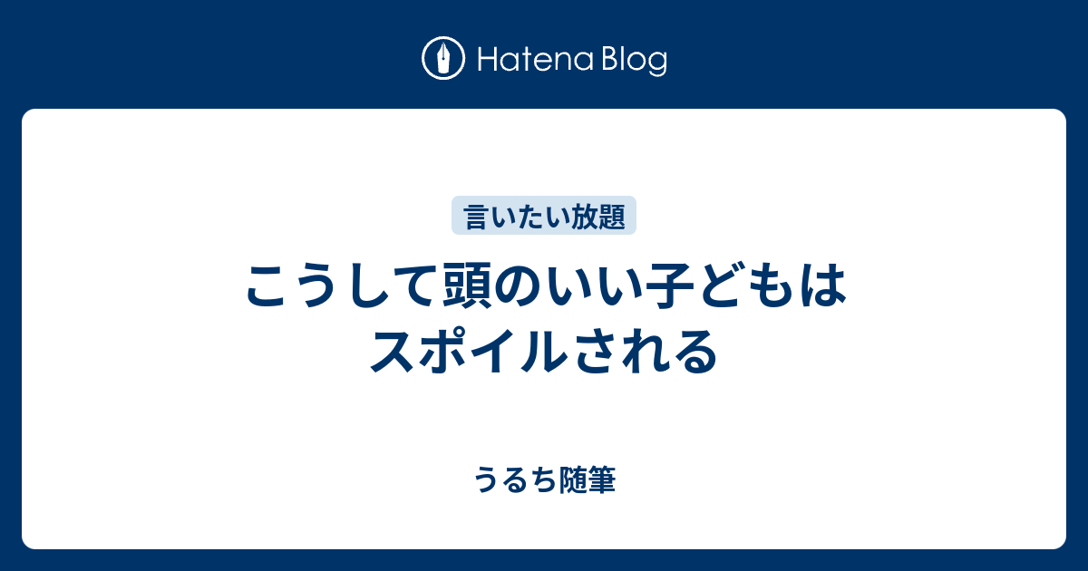 こうして頭のいい子どもはスポイルされる うるち随筆