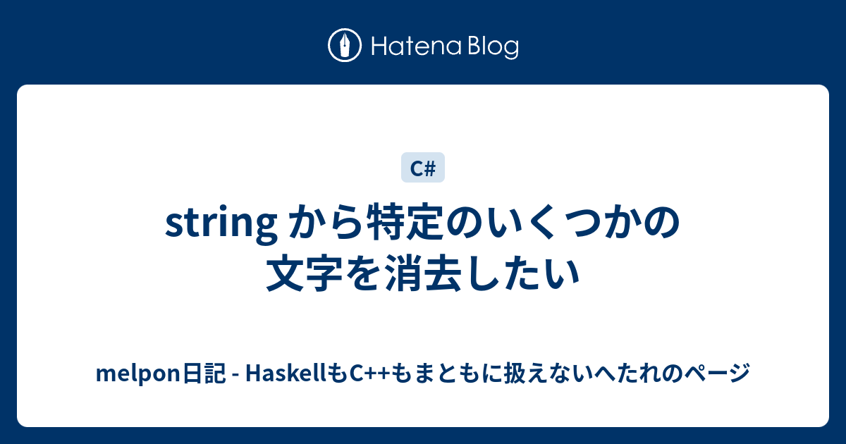 String から特定のいくつかの文字を消去したい Melpon日記 Haskellもc もまともに扱えないへたれのページ