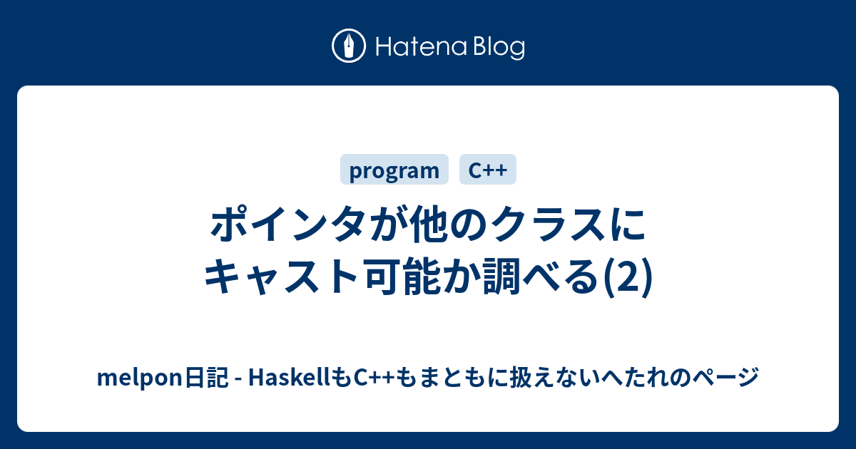 ポインタが他のクラスにキャスト可能か調べる 2 Melpon日記 Haskellもc もまともに扱えないへたれのページ