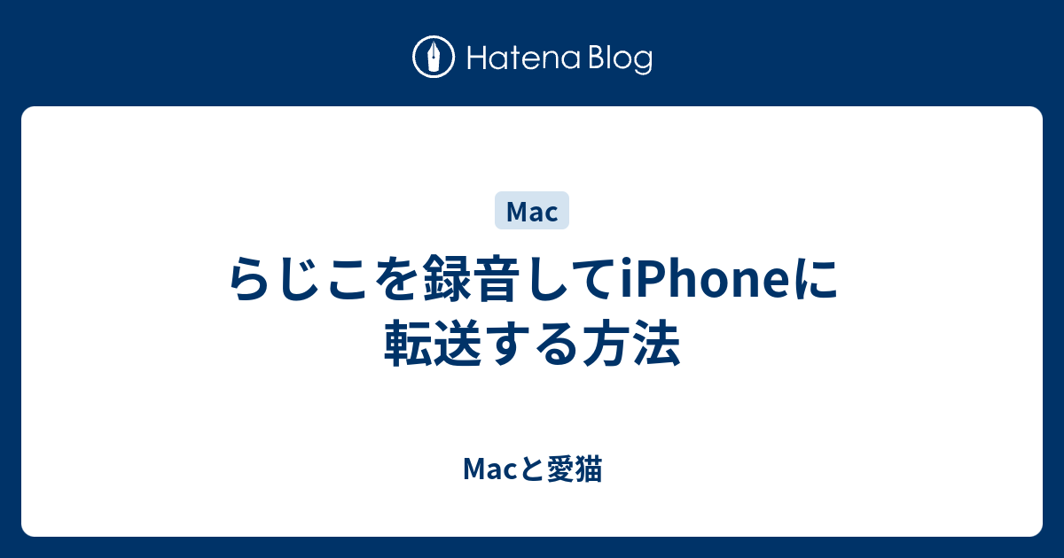 らじこを録音してiphoneに転送する方法 Macと愛猫