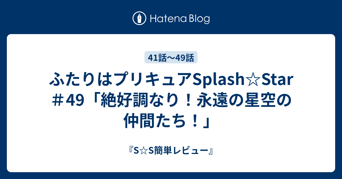 ふたりはプリキュアsplash Star 49 絶好調なり 永遠の星空の仲間たち S S簡単レビュー