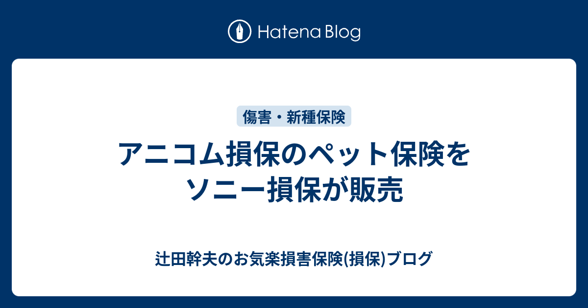 アニコム損保のペット保険をソニー損保が販売 辻田幹夫のお気楽損害保険 損保 ブログ