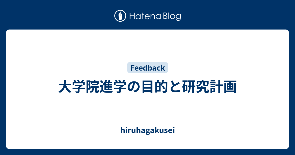 大学院進学の目的と研究計画 Hiruhagakusei