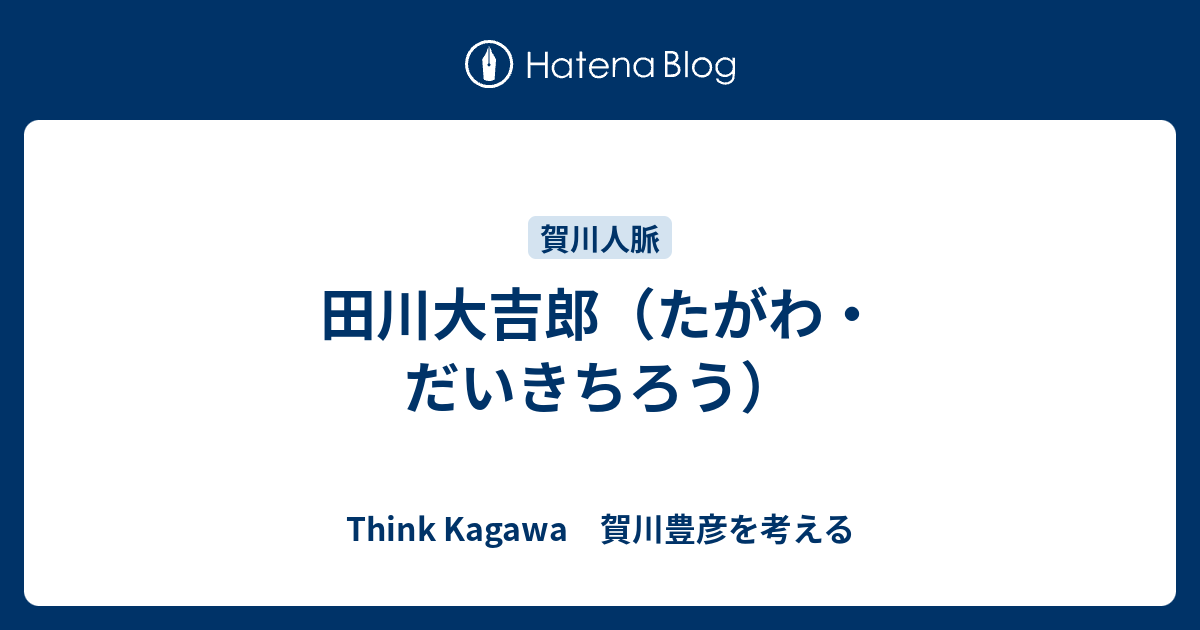 Think Kagawa　賀川豊彦を考える  田川大吉郎（たがわ・だいきちろう）