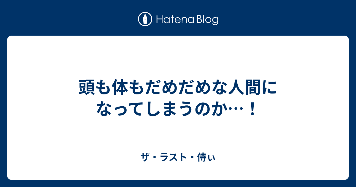 頭も体もだめだめな人間になってしまうのか ザ ラスト 侍ぃ