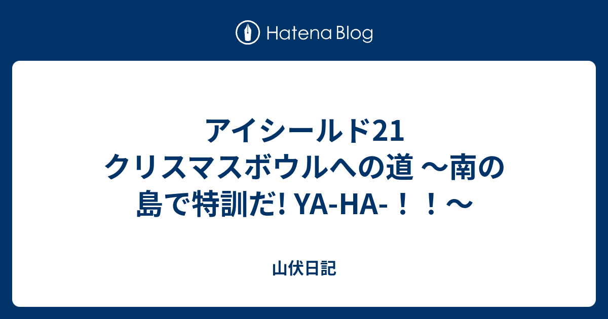アイシールド21 クリスマスボウルへの道 南の島で特訓だ Ya Ha 山伏日記