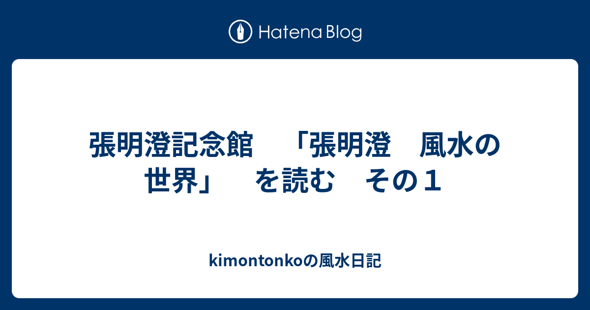 kimontonkoの風水日記  張明澄記念館　「張明澄　風水の世界」　を読む　その１