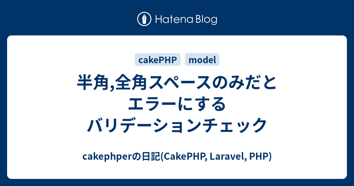 半角 全角スペースのみだとエラーにするバリデーションチェック Cakephperの日記 Cakephp Laravel Php