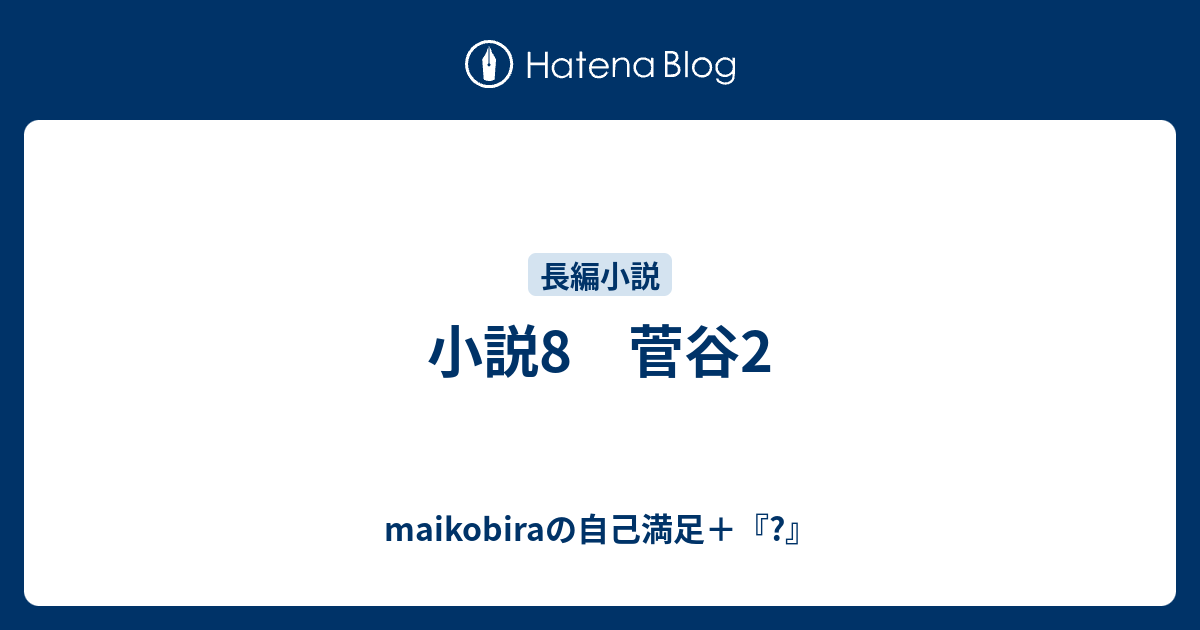 小説8 菅谷2 Maikobiraの自己満足