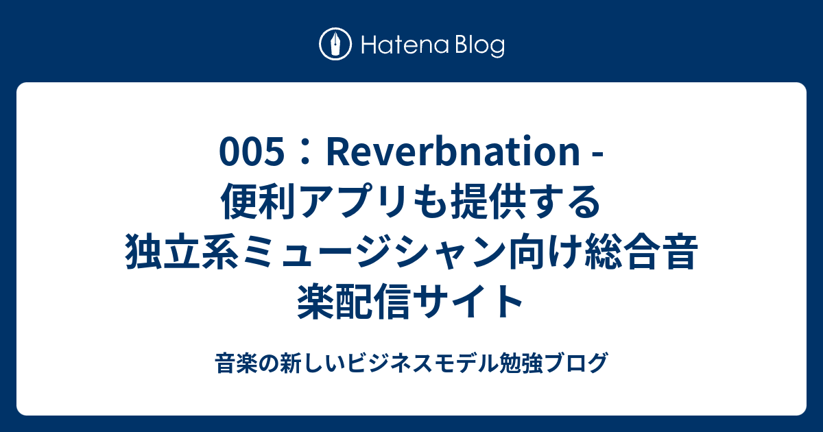 005 Reverbnation 便利アプリも提供する独立系ミュージシャン向け総合音楽配信サイト 音楽の新しいビジネスモデル勉強ブログ