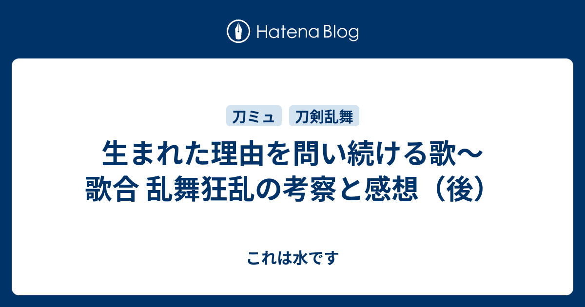 生まれた理由を問い続ける歌 歌合 乱舞狂乱の考察と感想 後 これは水です