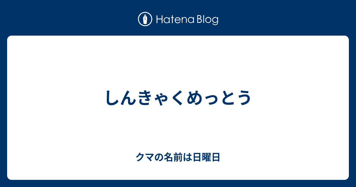 しんきゃくめっとう クマの名前は日曜日