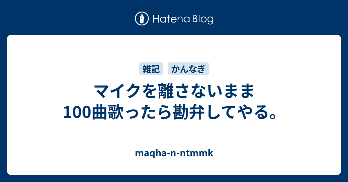 マイクを離さないまま100曲歌ったら勘弁してやる Maqha N Ntmmk