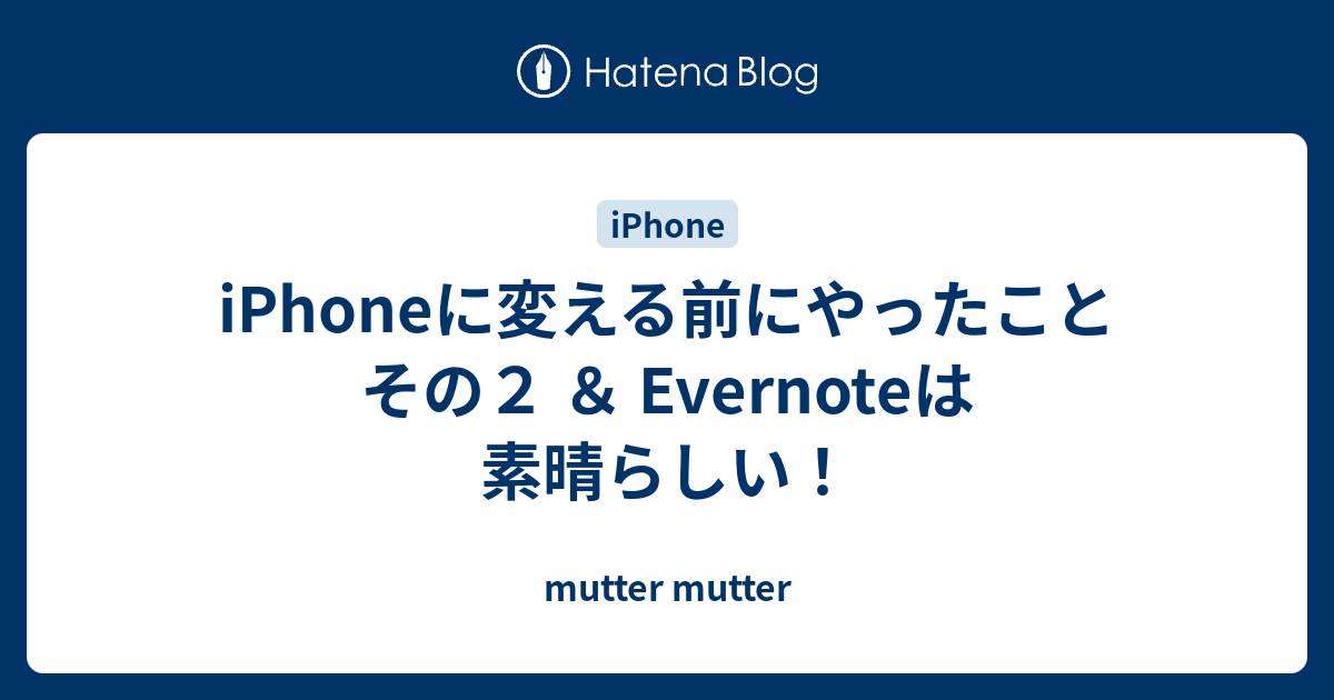Iphoneに変える前にやったこと その２ Evernoteは素晴らしい Mutter Mutter