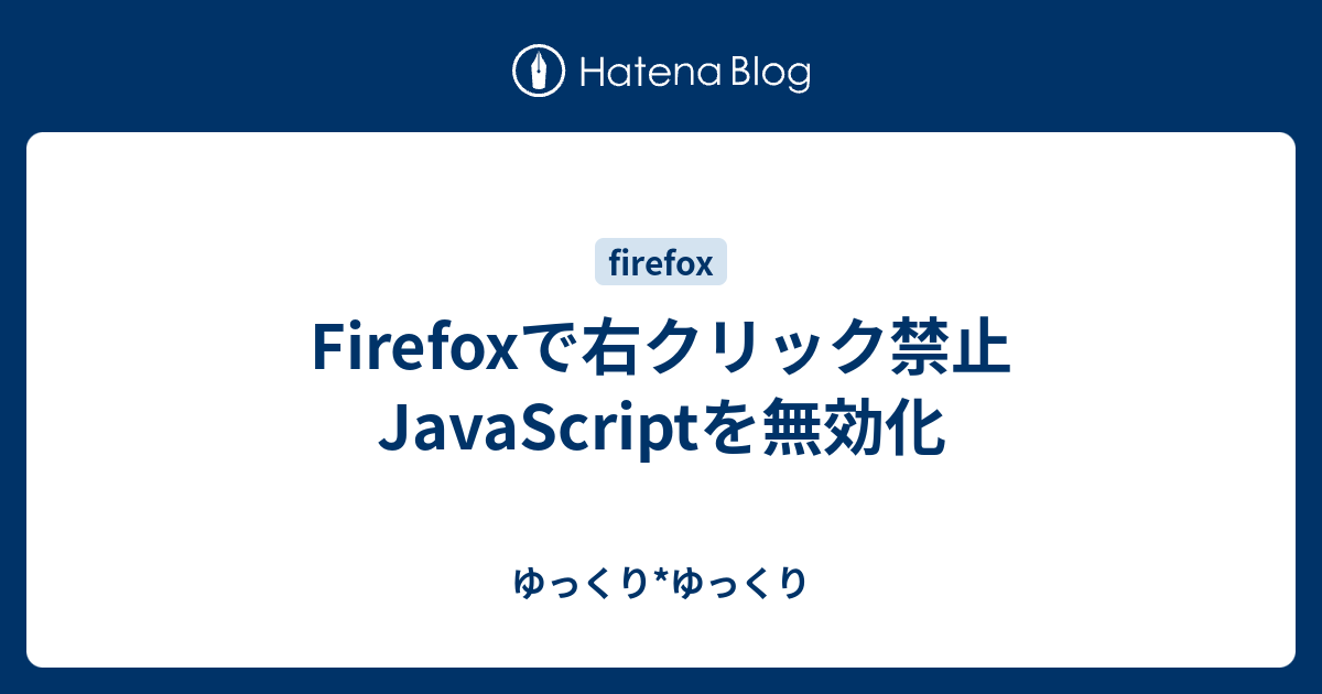Firefoxで右クリック禁止javascriptを無効化 ゆっくり ゆっくり