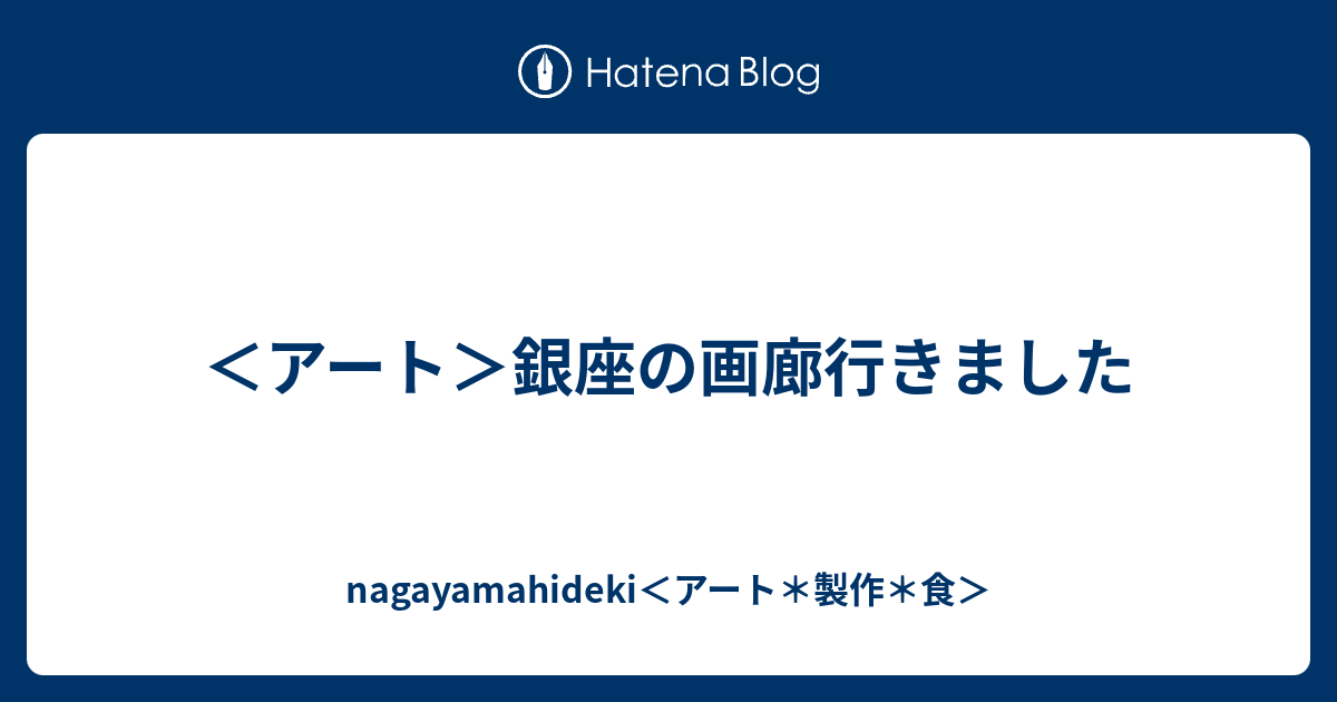 アート 銀座の画廊行きました Nagayamahideki アート 製作 食