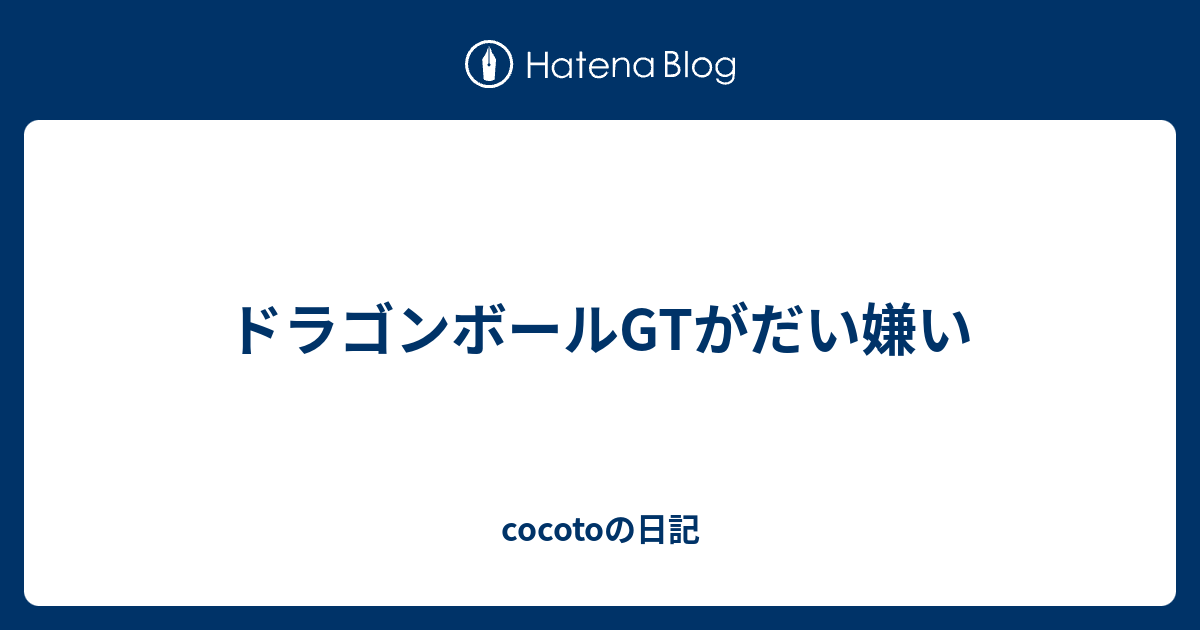 ドラゴンボールgtがだい嫌い Cocotoの日記