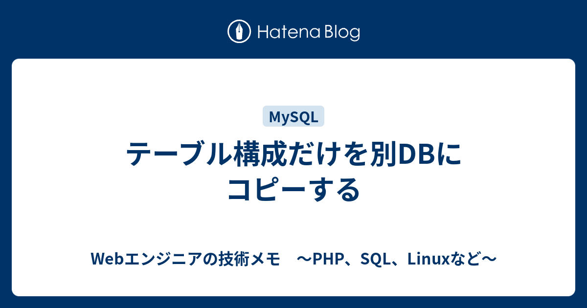 テーブル構成だけを別dbにコピーする Webエンジニアの技術メモ Php Sql Linuxなど