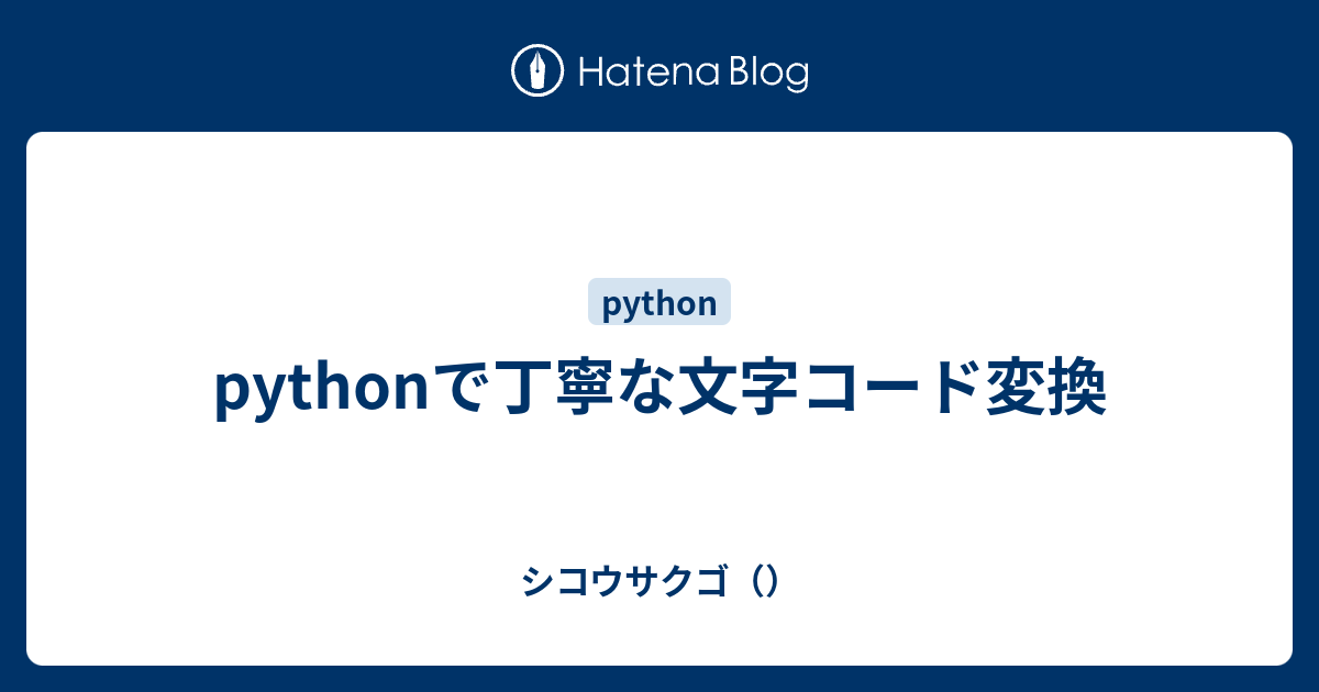 Pythonで丁寧な文字コード変換 シコウサクゴ