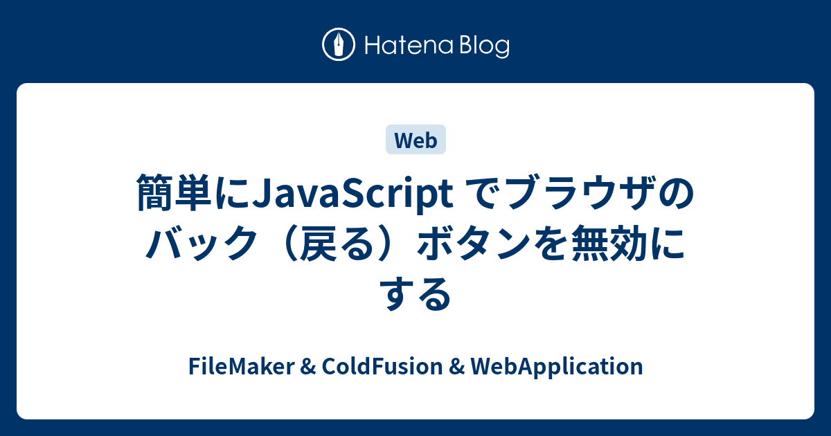 簡単にjavascript でブラウザのバック 戻る ボタンを無効にする Filemaker Coldfusion Webapplication