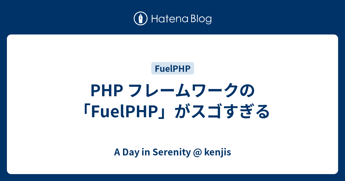 Php フレームワークの Fuelphp がスゴすぎる A Day In Serenity Kenjis