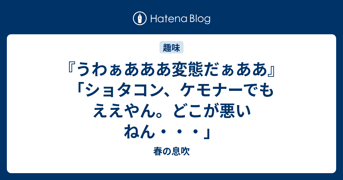 うわぁあああ変態だぁああ ショタコン ケモナーでもええやん どこが悪いねん 春の息吹