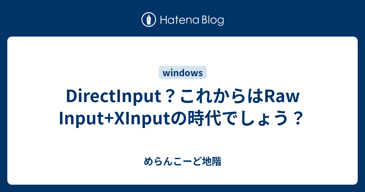 DirectInput？これからはRaw Input XInputの時代でしょう？ - めらんこーど地階