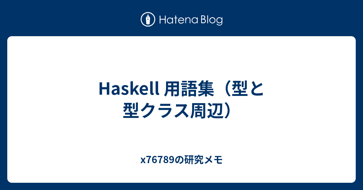 Haskell 用語集 型と型クラス周辺 X76789の研究メモ