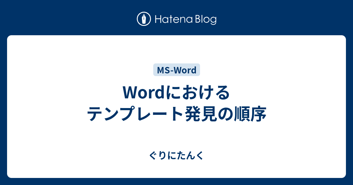 Wordにおけるテンプレート発見の順序 ぐりにたんく