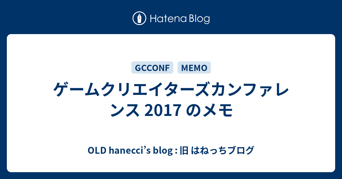 ゲームクリエイターズカンファレンス 17 のメモ Old Hanecci S Blog 旧 はねっちブログ