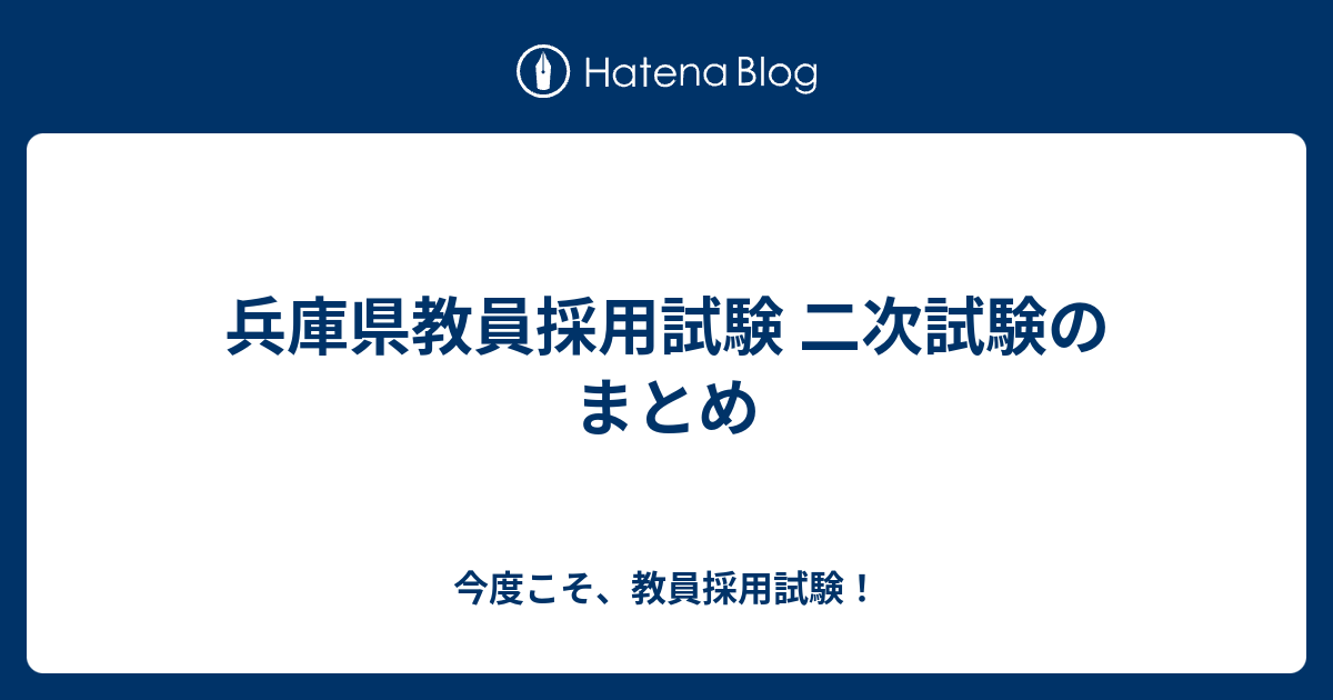 兵庫県教員採用試験 二次試験のまとめ 今度こそ 教員採用試験