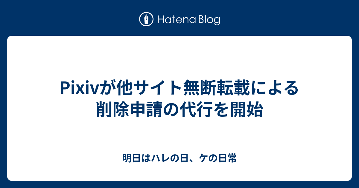 Pixivが他サイト無断転載による削除申請の代行を開始 明日はハレの日 ケの日常