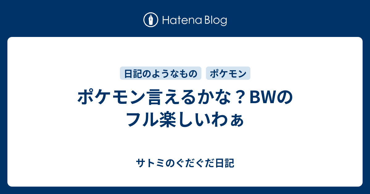 ポケモン言えるかな Bwのフル楽しいわぁ サトミのぐだぐだ日記