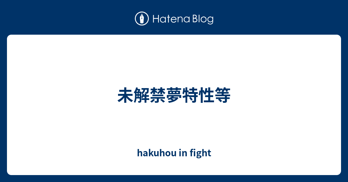 未解禁夢特性等 Hakuhou In Fight