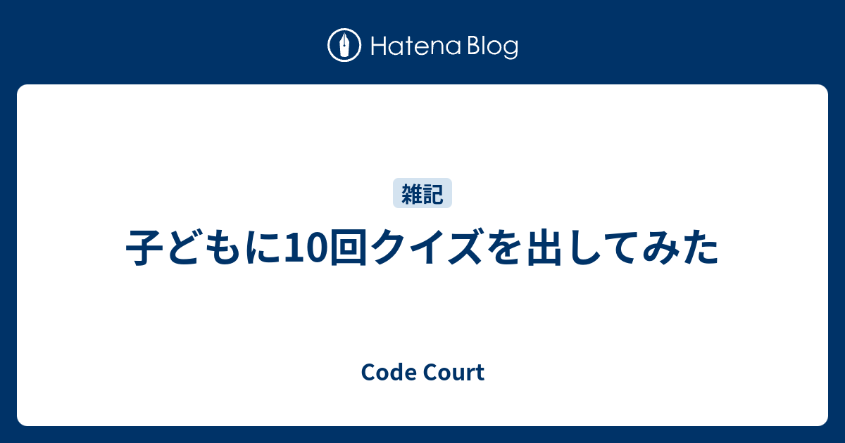 子どもに10回クイズを出してみた Code Court