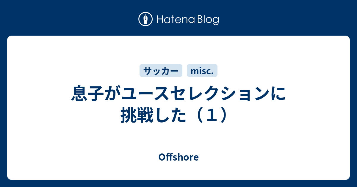 息子がユースセレクションに挑戦した １ Offshore