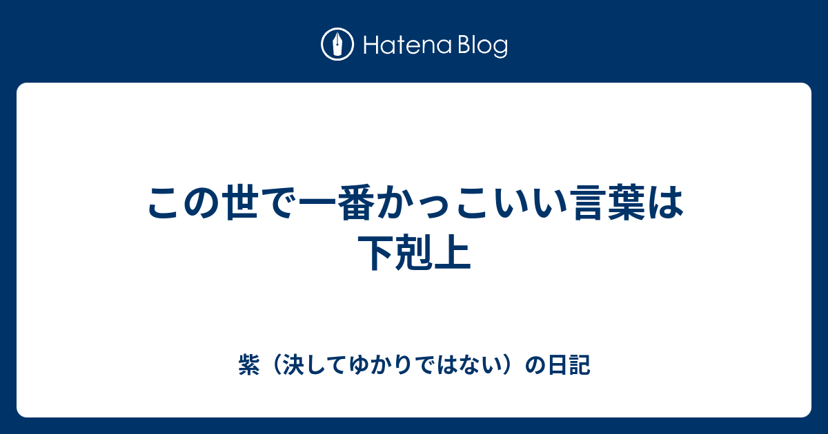 この世で一番かっこいい言葉は下剋上 紫 決してゆかりではない の日記