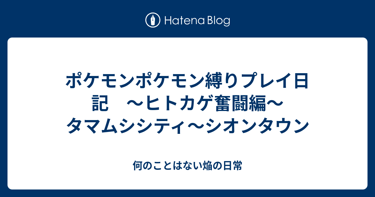 ポケモンポケモン縛りプレイ日記 ヒトカゲ奮闘編 タマムシシティ シオンタウン 何のことはない焔の日常