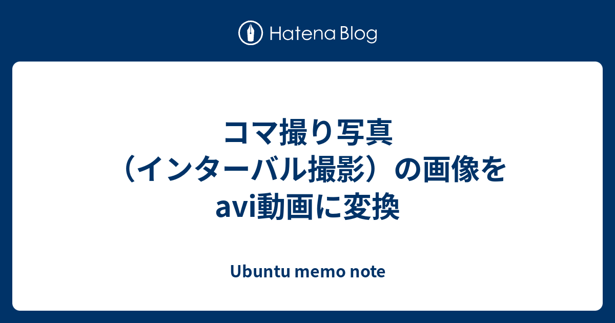 コマ撮り写真 インターバル撮影 の画像をavi動画に変換 Ubuntu Memo Note