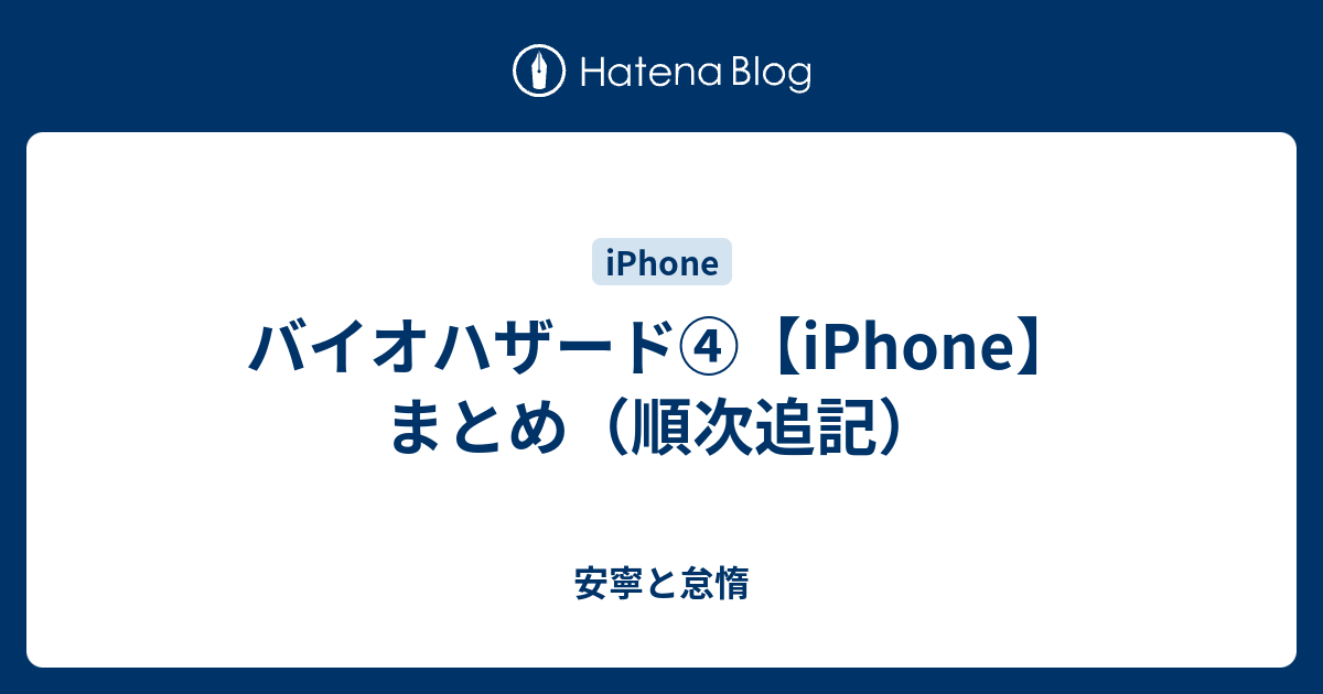 バイオハザード Iphone まとめ 順次追記 安寧と怠惰