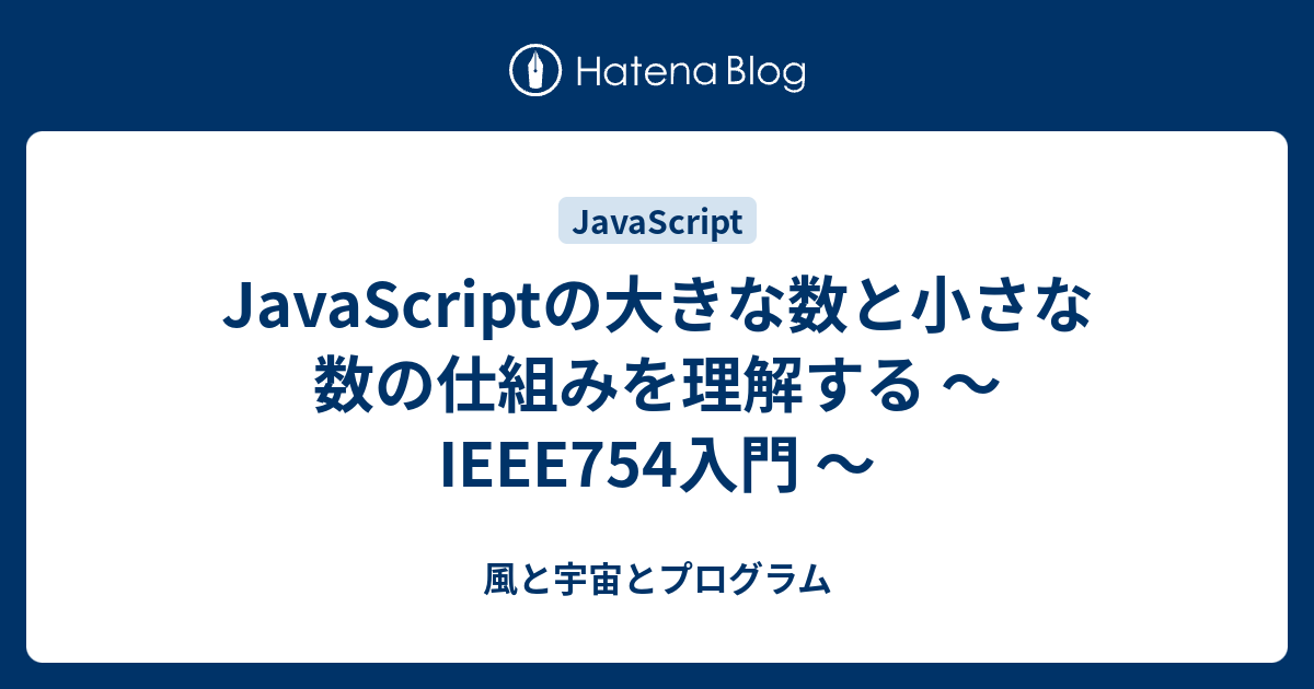 Javascriptの大きな数と小さな数の仕組みを理解する Ieee754入門 風と宇宙とプログラム