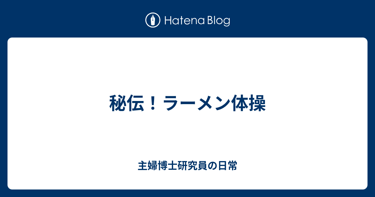 秘伝 ラーメン体操 主婦博士研究員の日常