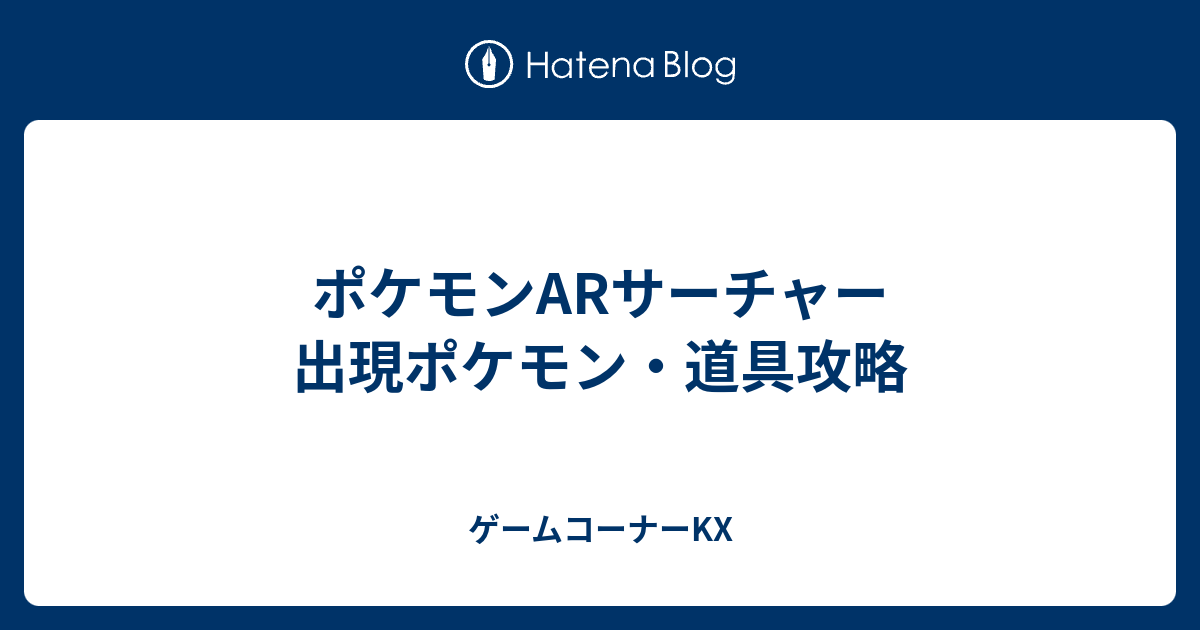 ポケモンarサーチャー 出現ポケモン 道具攻略 ゲームコーナーkx