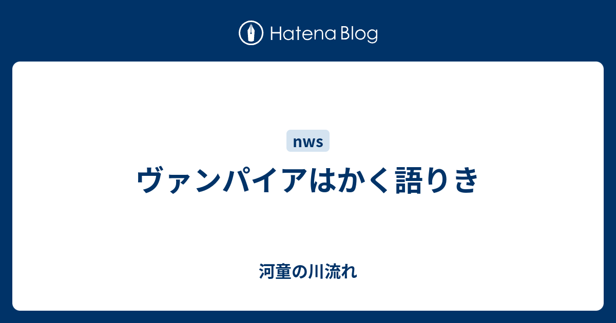 ヴァンパイアはかく語りき 河童の川流れ