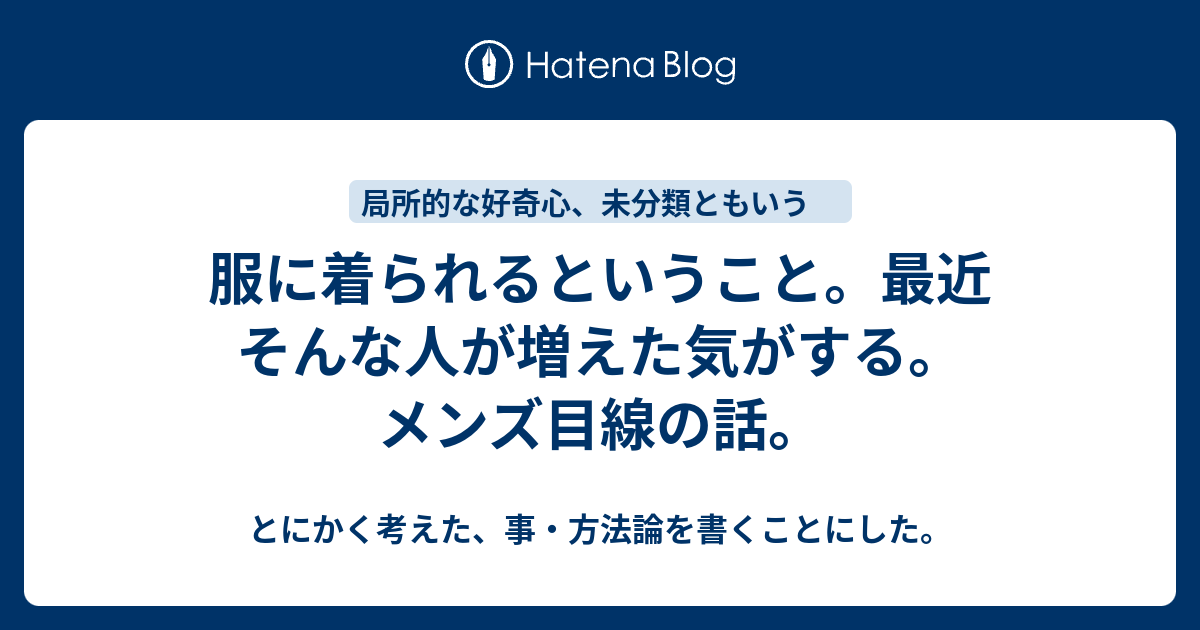 服に着られるということ 最近そんな人が増えた気がする メンズ目線の話 とにかく考えた 事 方法論を書くことにした