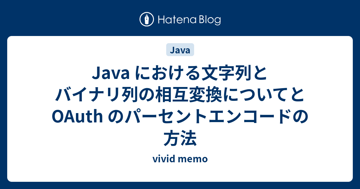 Java における文字列とバイナリ列の相互変換についてと Oauth のパーセントエンコードの方法 Vivid Memo